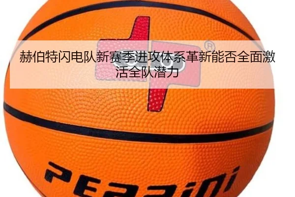 赫伯特闪电队新赛季进攻体系革新能否全面激活全队潜力